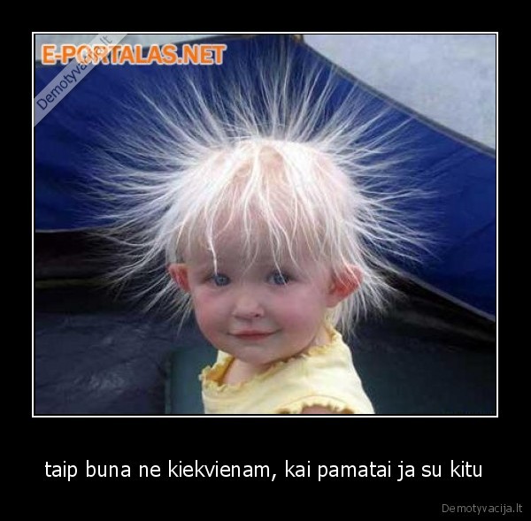 taip buna ne kiekvienam, kai pamatai ja su kitu