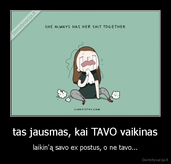 tas jausmas, kai TAVO vaikinas