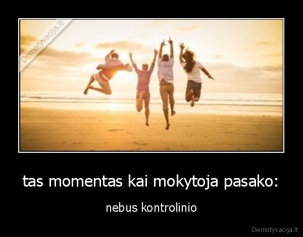 tas momentas kai mokytoja pasako: