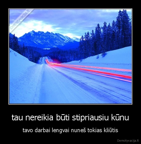 tau nereikia būti stipriausiu kūnu