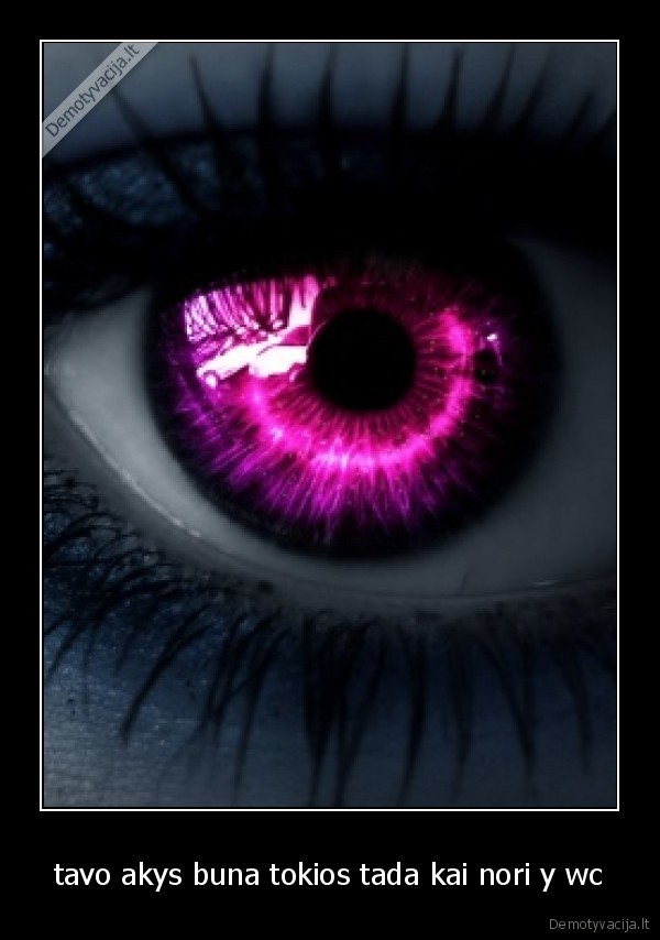 tavo akys buna tokios tada kai nori y wc