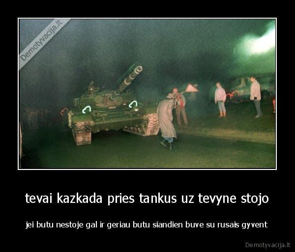 tevai kazkada pries tankus uz tevyne stojo
