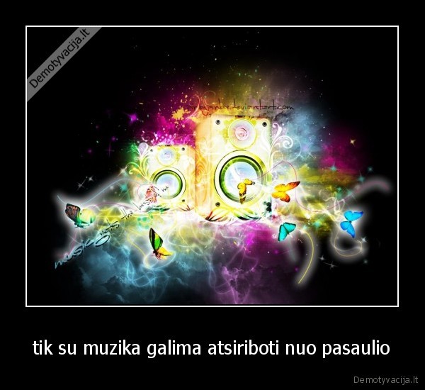 tik su muzika galima atsiriboti nuo pasaulio