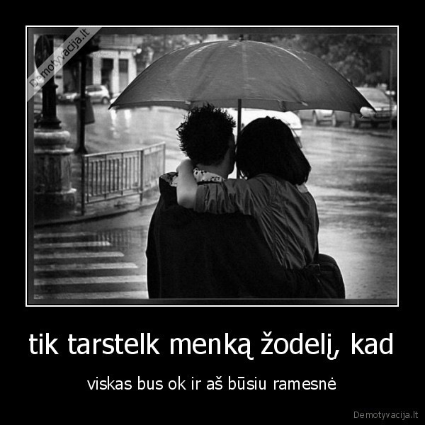 tik tarstelk menką žodelį, kad