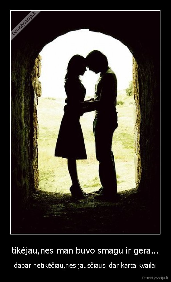 tikėjau,nes man buvo smagu ir gera...