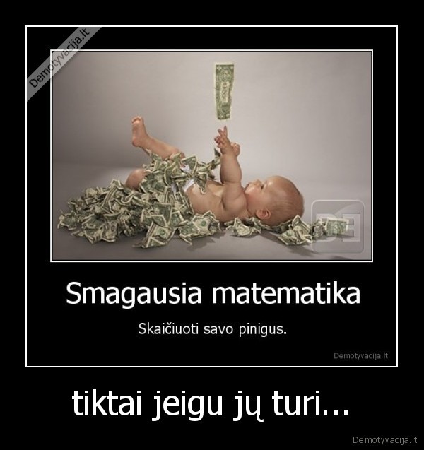 tiktai jeigu jų turi...