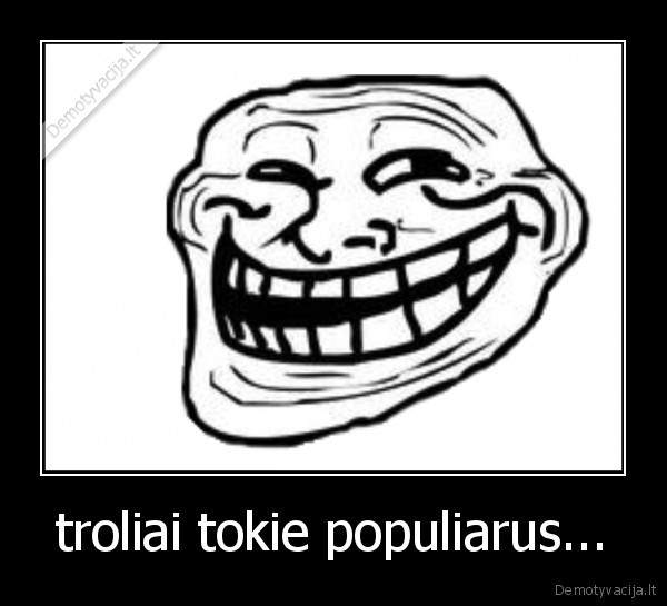 troliai tokie populiarus...