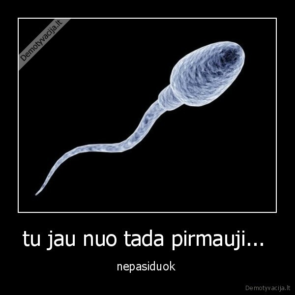 tu jau nuo tada pirmauji... 