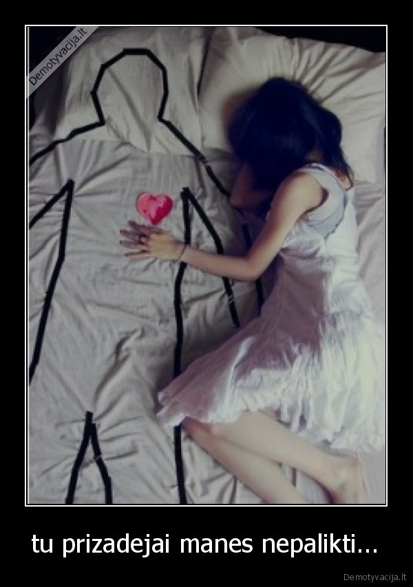 tu prizadejai manes nepalikti...