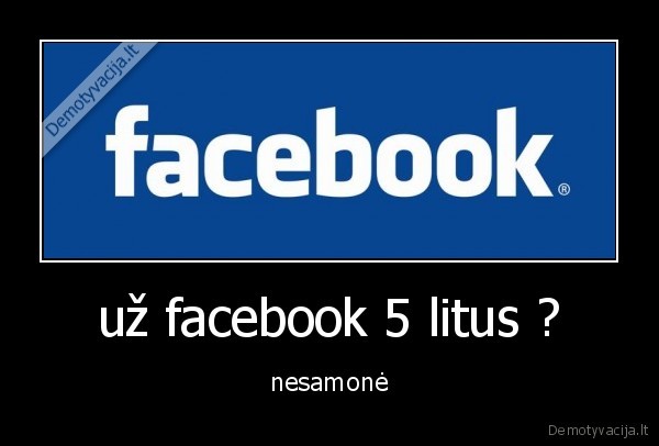 už facebook 5 litus ?