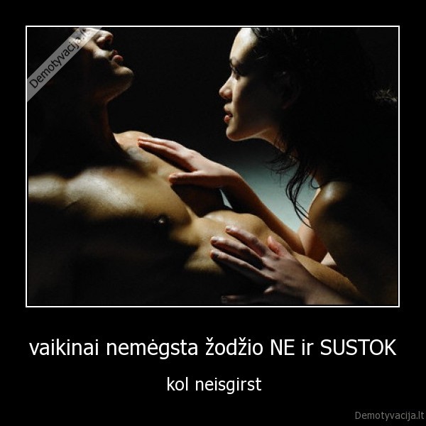 vaikinai nemėgsta žodžio NE ir SUSTOK