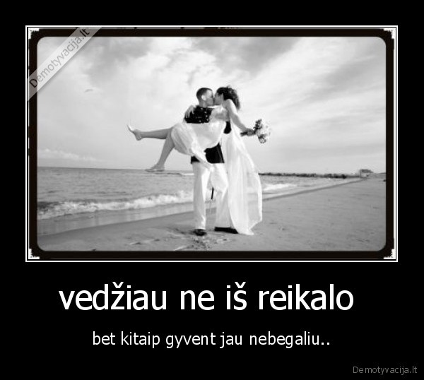 vedžiau ne iš reikalo 