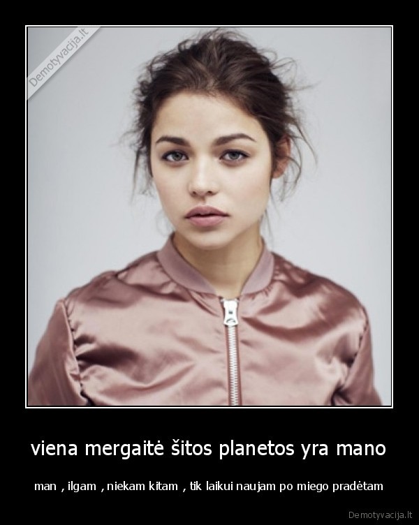 viena mergaitė šitos planetos yra mano