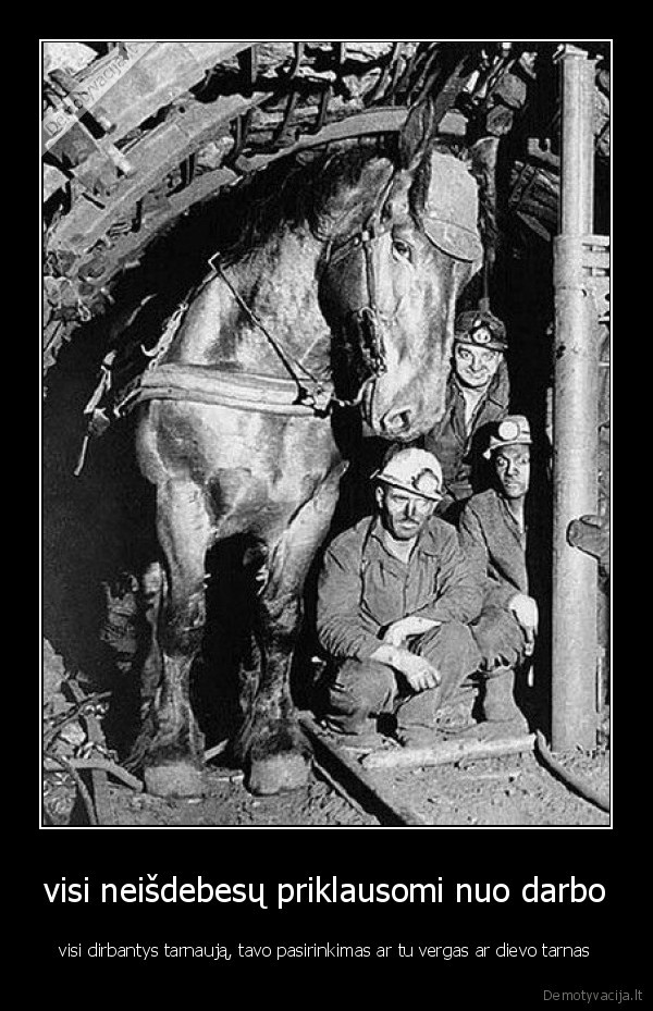 visi neišdebesų priklausomi nuo darbo
