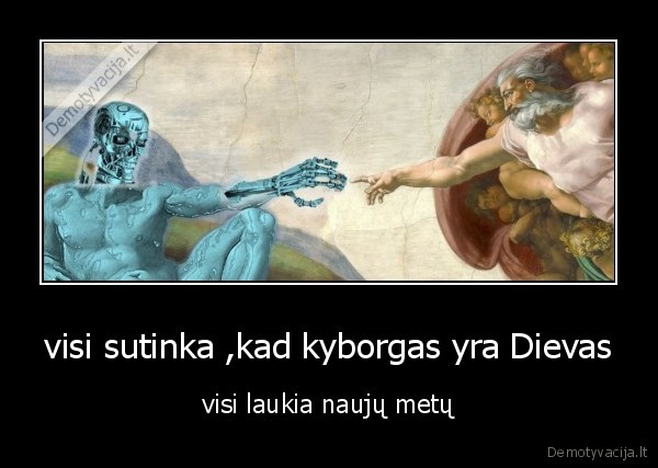 visi sutinka ,kad kyborgas yra Dievas