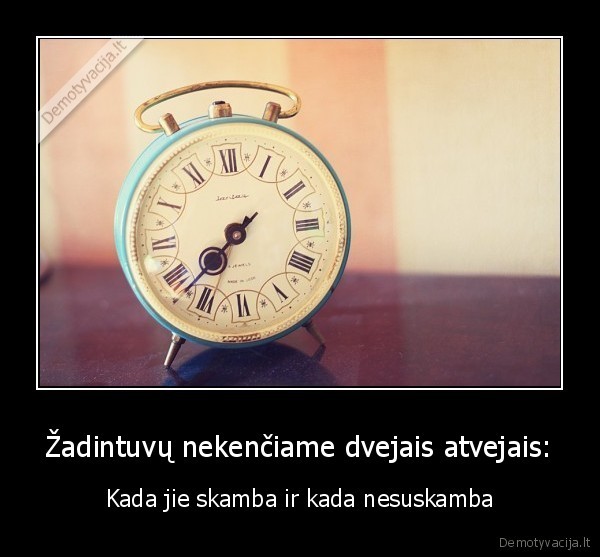 Žadintuvų nekenčiame dvejais atvejais: