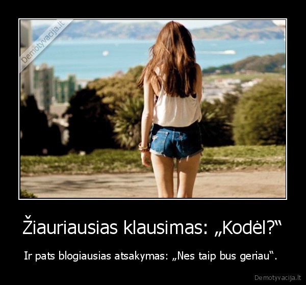 Žiauriausias klausimas: „Kodėl?“