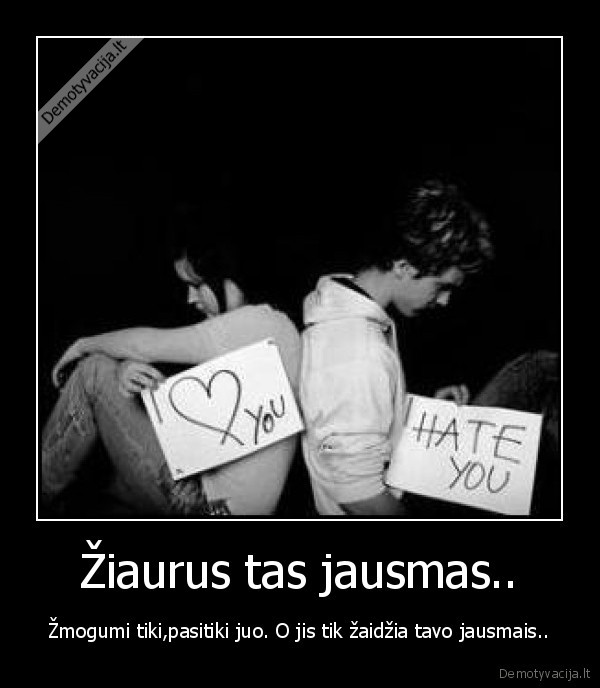 Žiaurus tas jausmas..