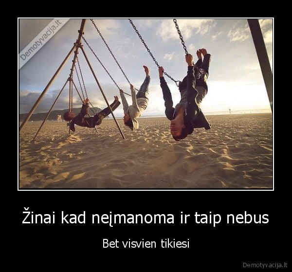 naujos, demo,zinai, kad, neimanoma, bet, visvien, tikiesi,viltis, nemirsta,ivltis