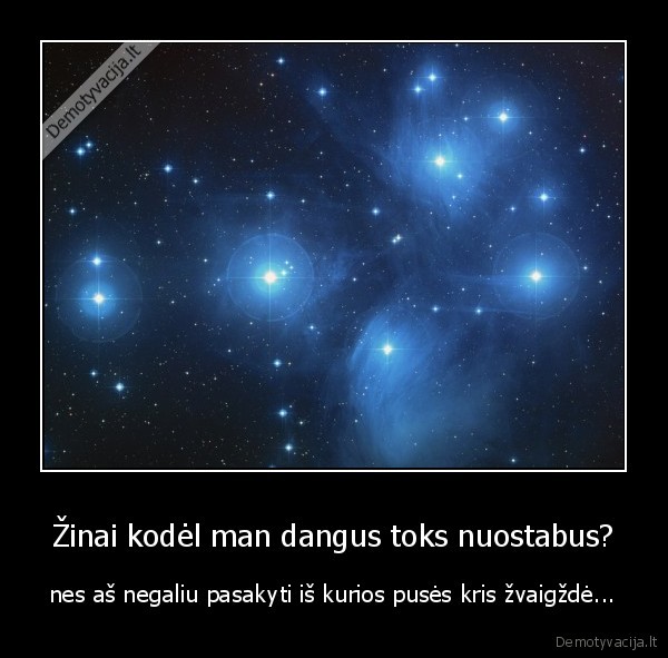 Žinai kodėl man dangus toks nuostabus?