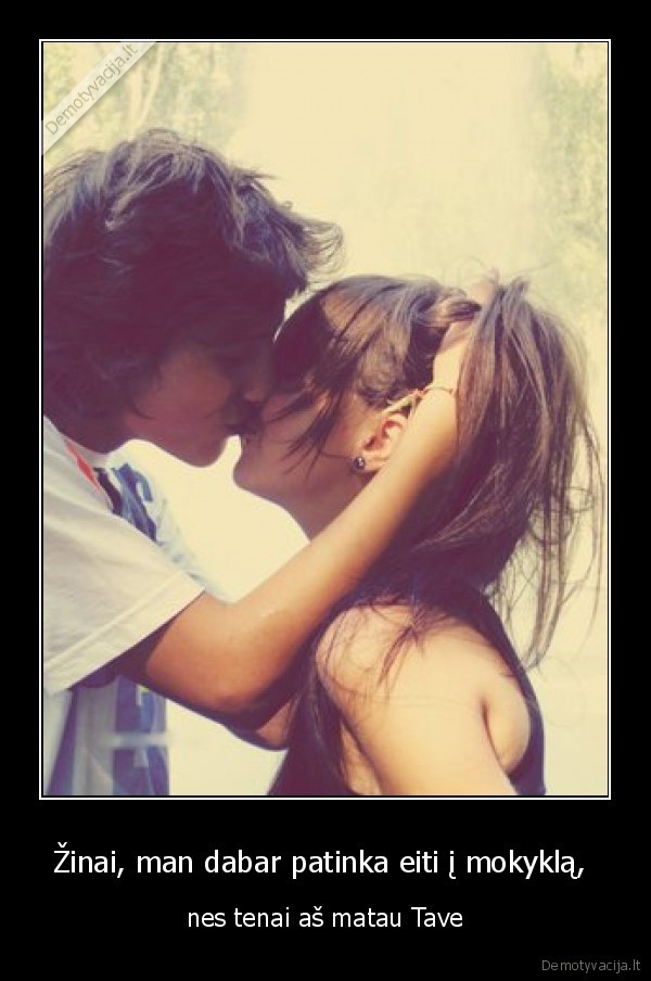 Žinai, man dabar patinka eiti į mokyklą, 