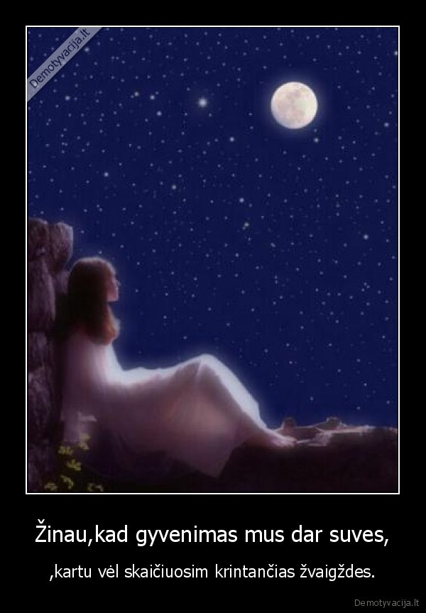 Žinau,kad gyvenimas mus dar suves,
