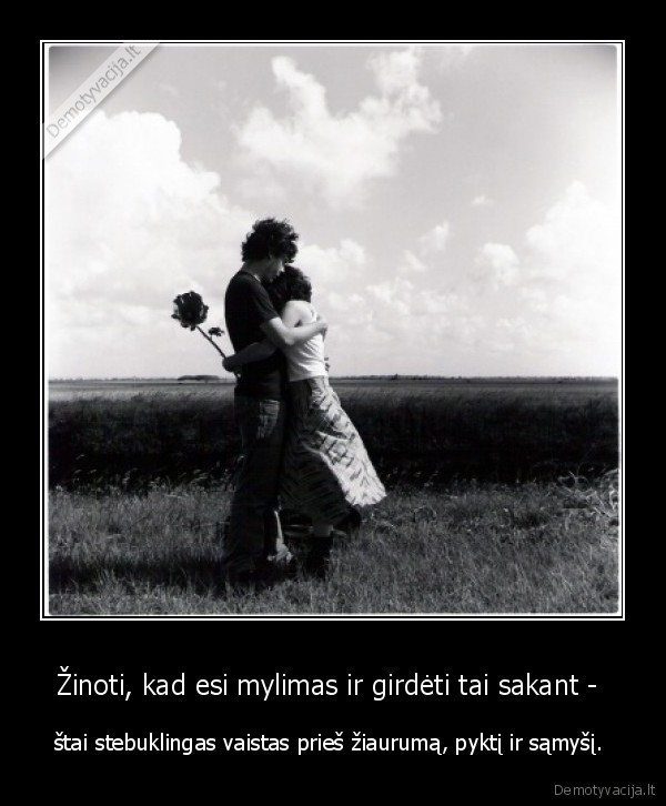 Žinoti, kad esi mylimas ir girdėti tai sakant - 