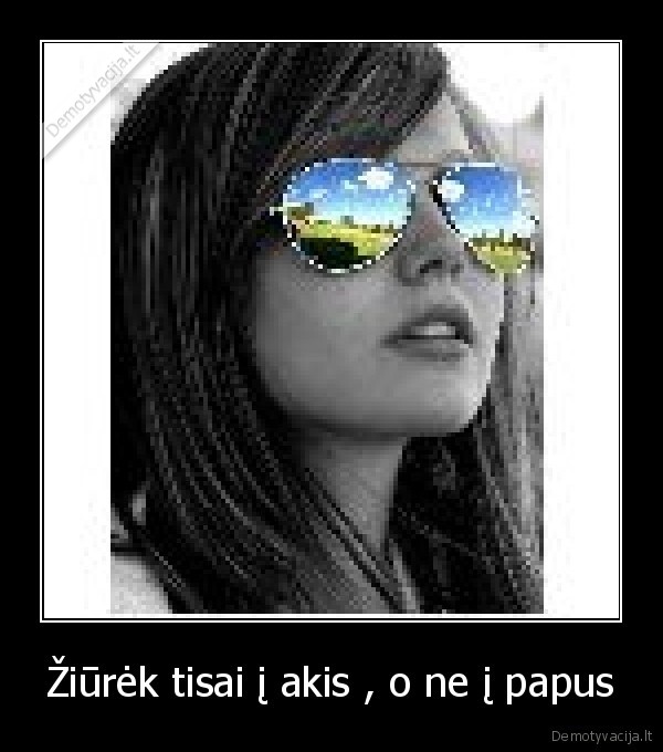 Žiūrėk tisai į akis , o ne į papus