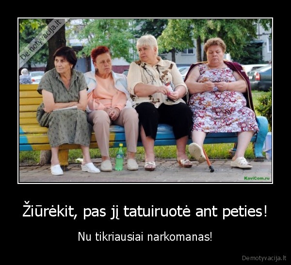 narkomanai,kiemo, bobutes,kiemo, mociutes