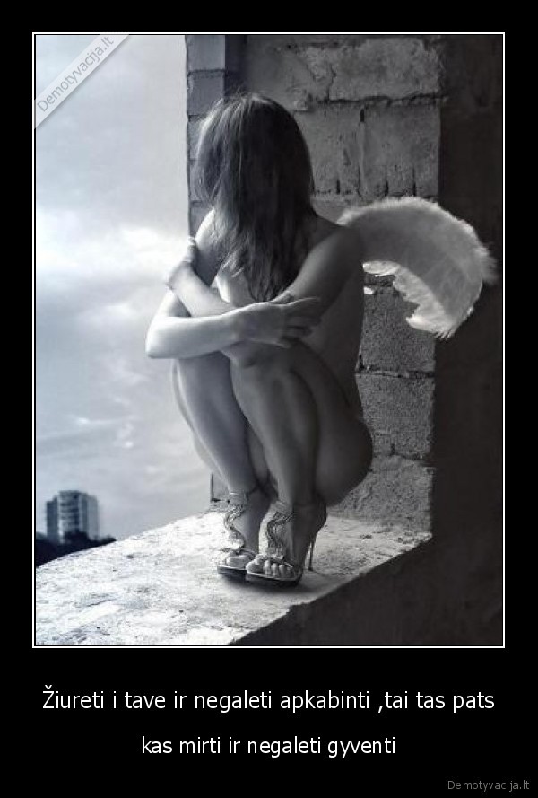 Žiureti i tave ir negaleti apkabinti ,tai tas pats