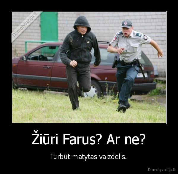 Žiūri Farus? Ar ne?