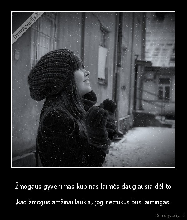 Žmogaus gyvenimas kupinas laimės daugiausia dėl to