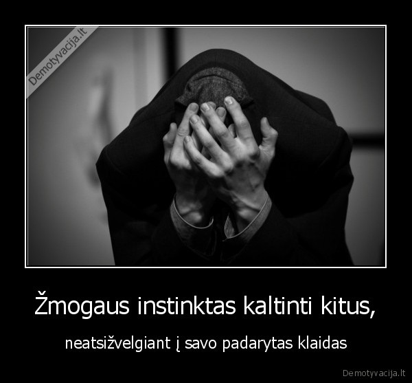 Žmogaus instinktas kaltinti kitus,