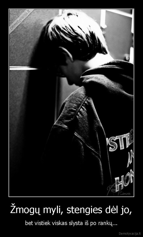 Žmogų myli, stengies dėl jo,