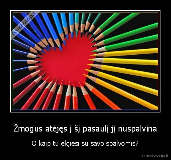 Žmogus atėjęs į šį pasaulį jį nuspalvina