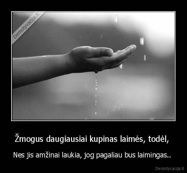 Žmogus daugiausiai kupinas laimės, todėl, 