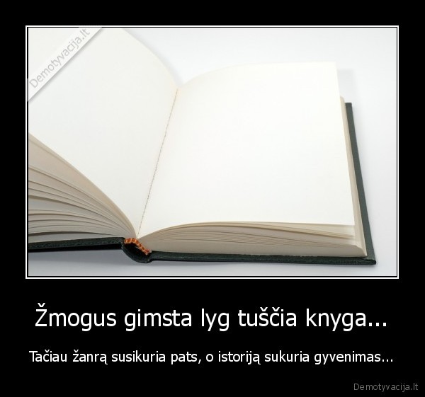 Žmogus gimsta lyg tuščia knyga...