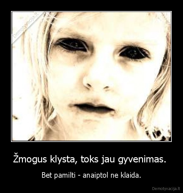 Žmogus klysta, toks jau gyvenimas. 