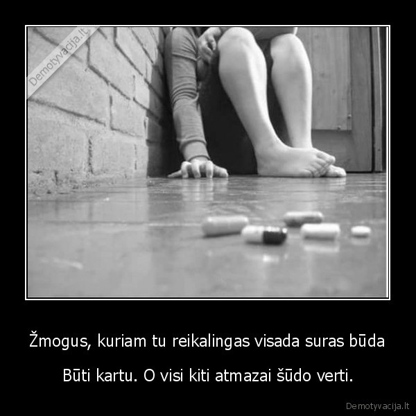 Žmogus, kuriam tu reikalingas visada suras būda