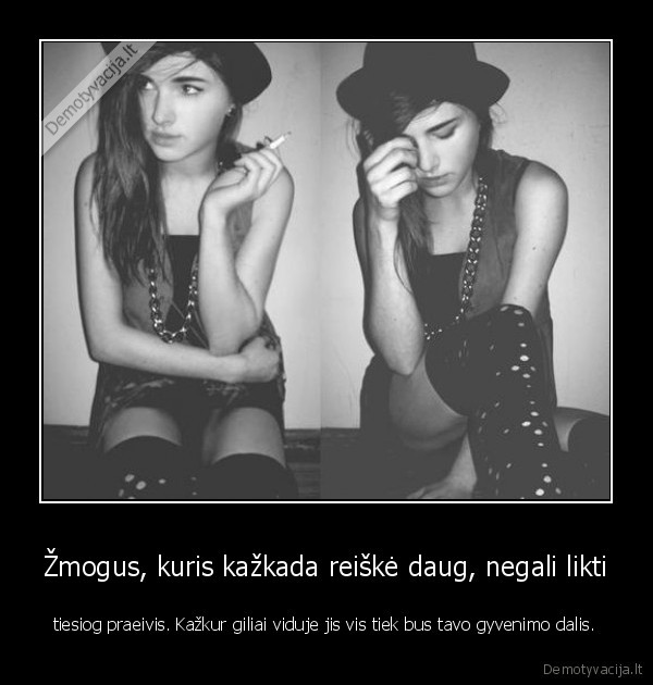 Žmogus, kuris kažkada reiškė daug, negali likti