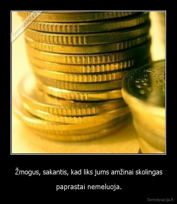 Žmogus, sakantis, kad liks jums amžinai skolingas