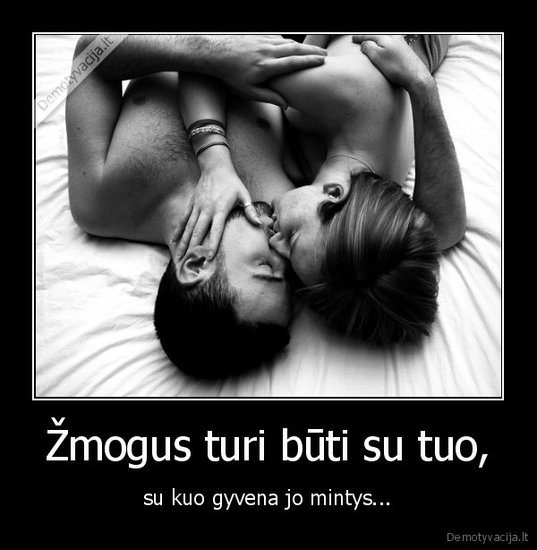 Žmogus turi būti su tuo,