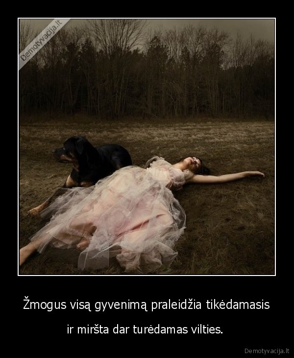 Žmogus visą gyvenimą praleidžia tikėdamasis