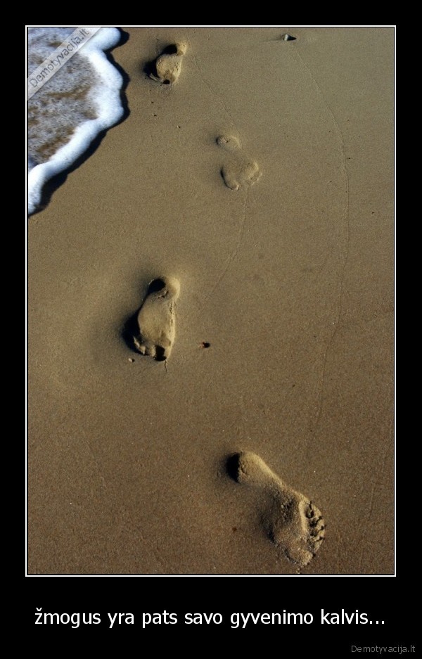 žmogus yra pats savo gyvenimo kalvis...
