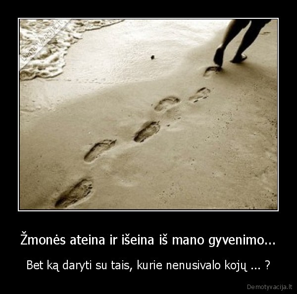 Žmonės ateina ir išeina iš mano gyvenimo...