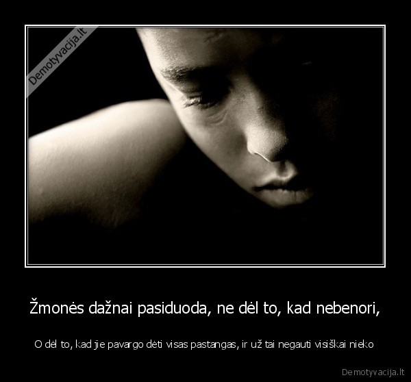 Žmonės dažnai pasiduoda, ne dėl to, kad nebenori,