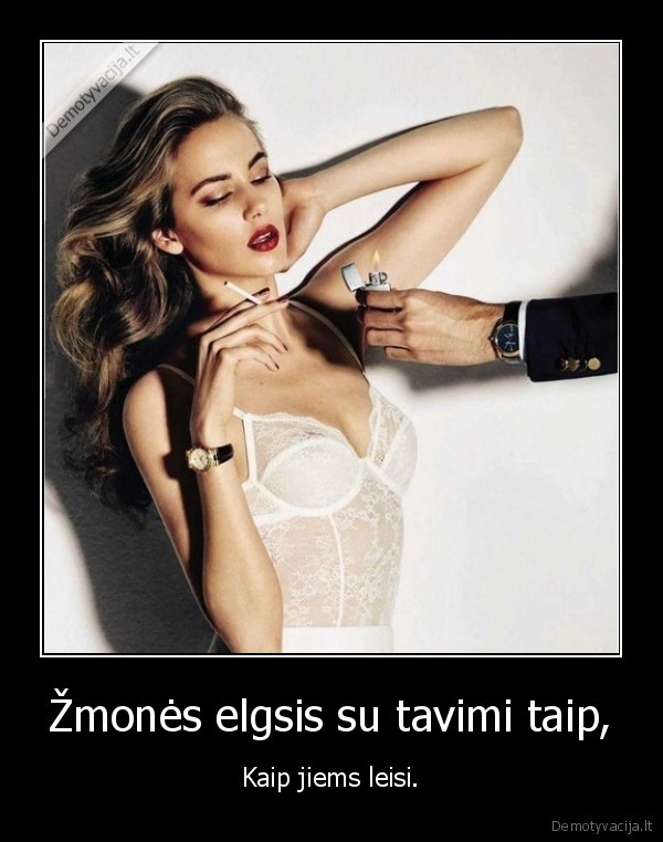 Žmonės elgsis su tavimi taip,