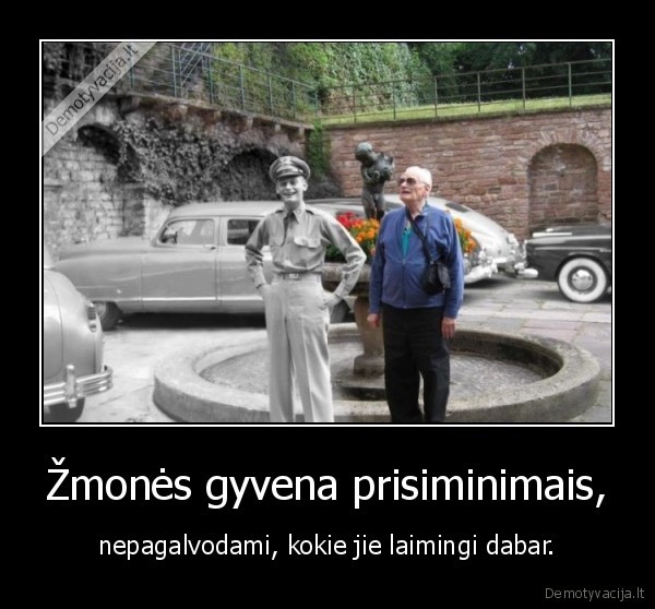 Žmonės gyvena prisiminimais,