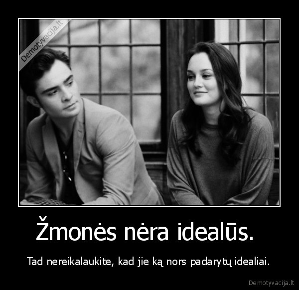 Žmonės nėra idealūs. 