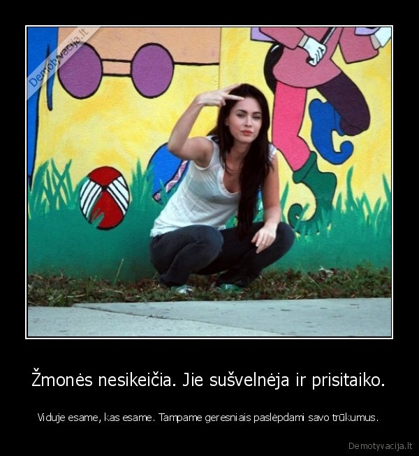 Žmonės nesikeičia. Jie sušvelnėja ir prisitaiko.